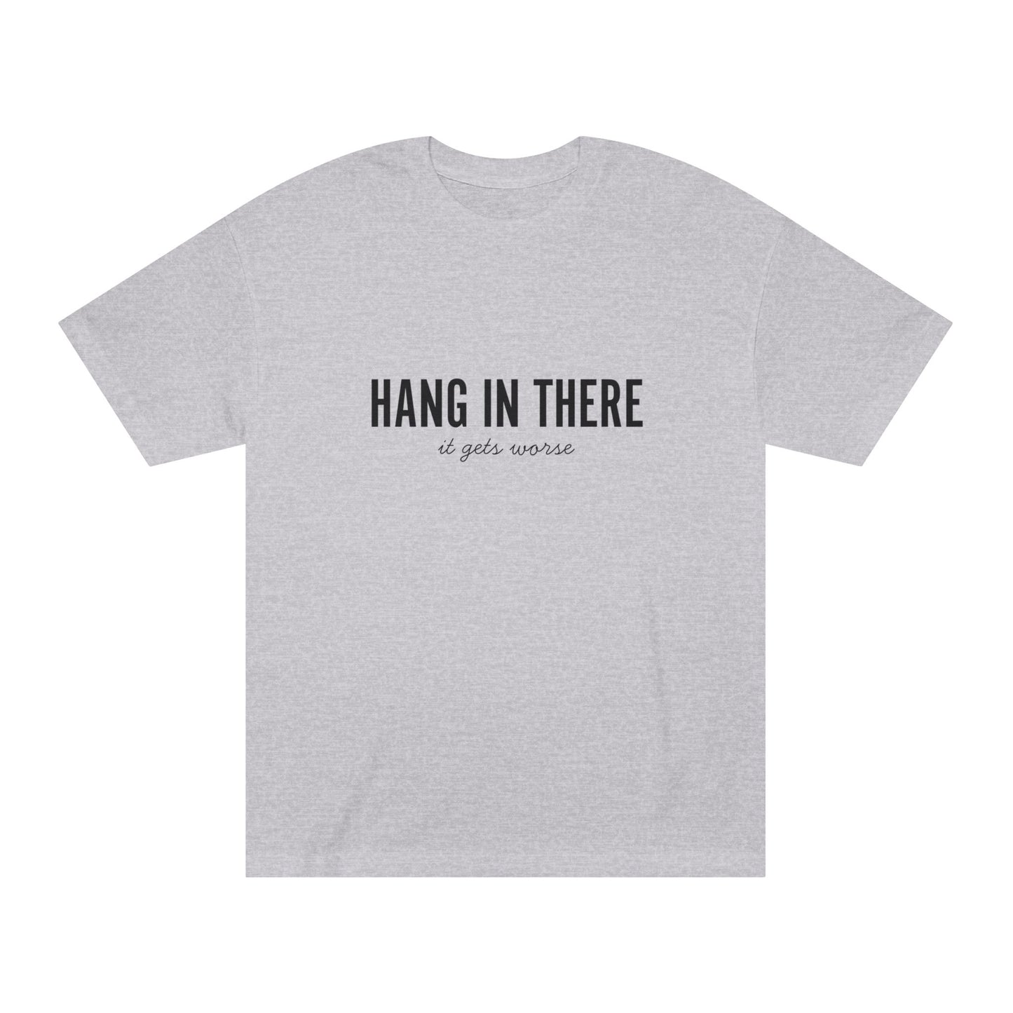 Hang In There, It Gets Worse – Matching Tee for the Realists