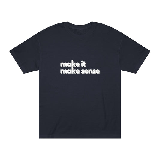 Make It Make Sense – Tee for the Perpetually Perplexed